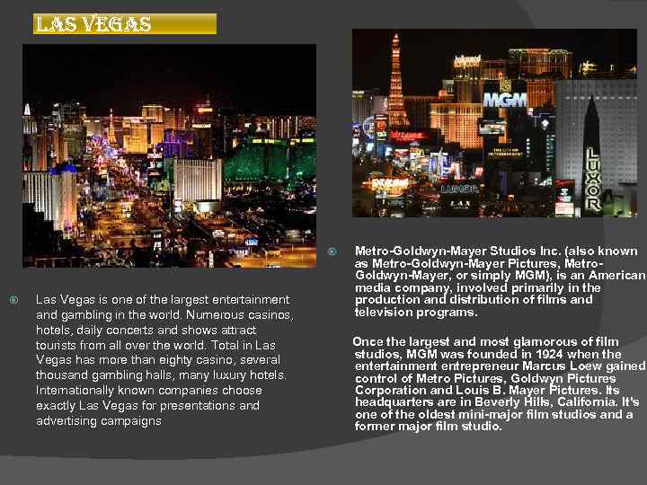 Las Vegas is one of the largest entertainment and gambling in the world. Numerous