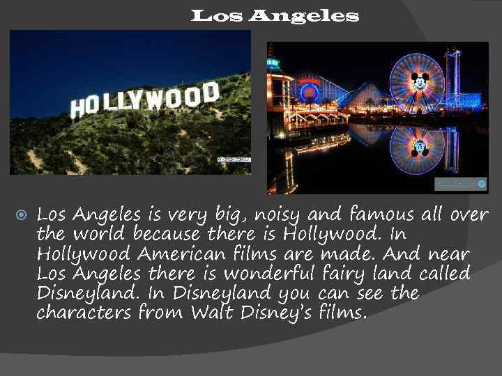 Los Angeles is very big, noisy and famous all over the world because there