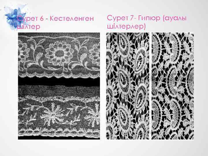 Сурет 6 - Кестеленген шілтер Сурет 7 - Гипюр (ауалы шілтерлер) 