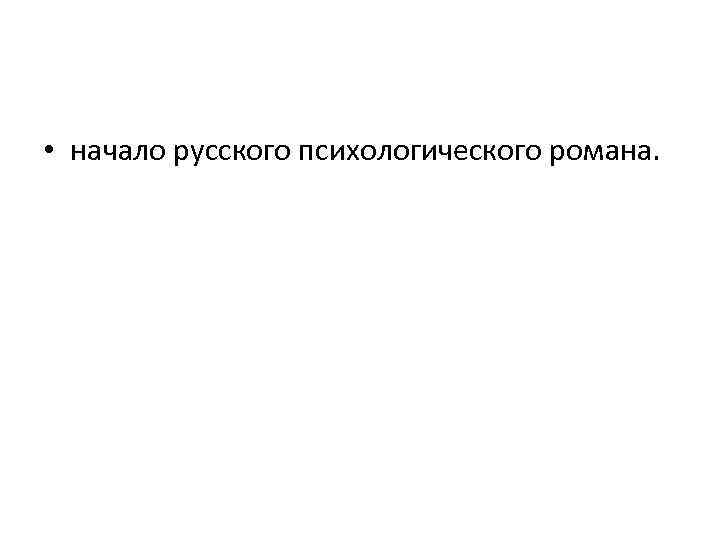  • начало русского психологического романа. 