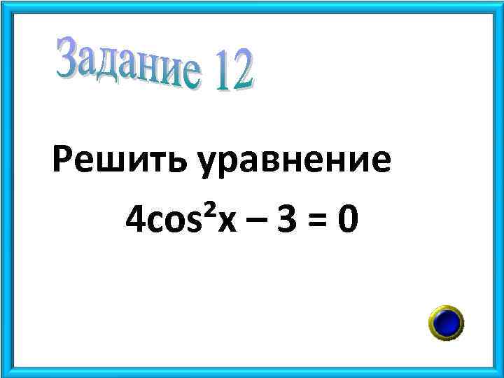 Решить уравнение 4 cos²x – 3 = 0 