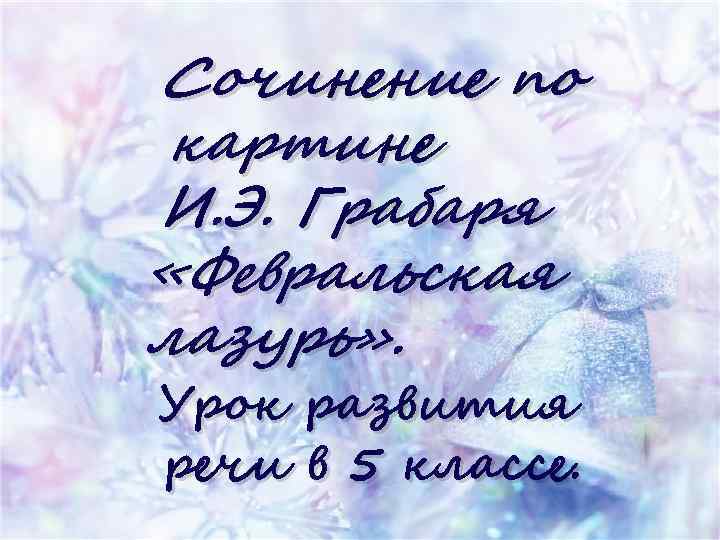 Сочинение по картине И. Э. Грабаря «Февральская лазурь» . Урок развития речи в 5