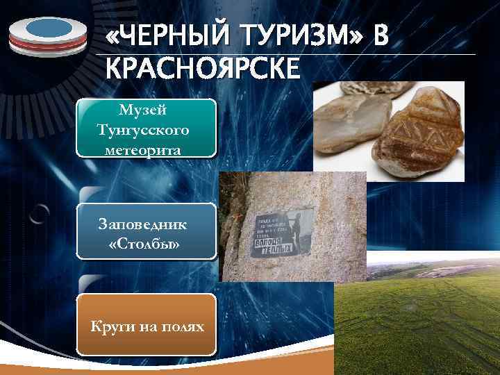 LOGO «ЧЕРНЫЙ ТУРИЗМ» В КРАСНОЯРСКЕ Музей Тунгусского метеорита Заповедник «Столбы» Круги на полях 