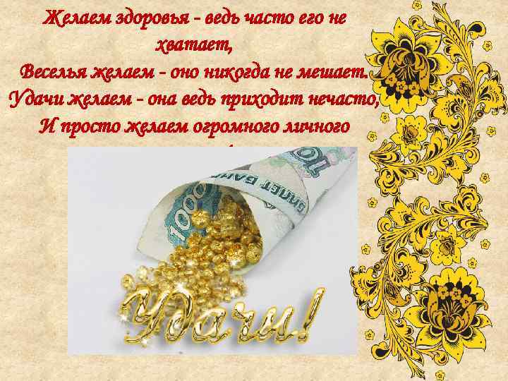 Желаем здоровья - ведь часто его не хватает, Веселья желаем - оно никогда не