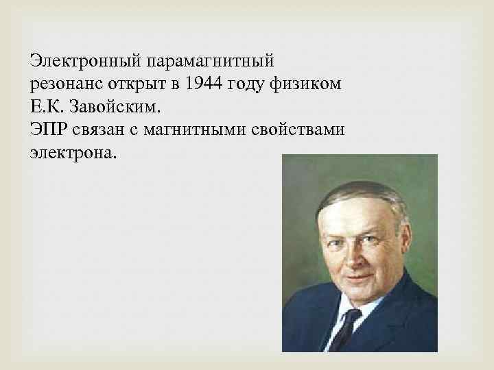 Электронный парамагнитный резонанс открыт в 1944 году физиком Е. К. Завойским. ЭПР связан с