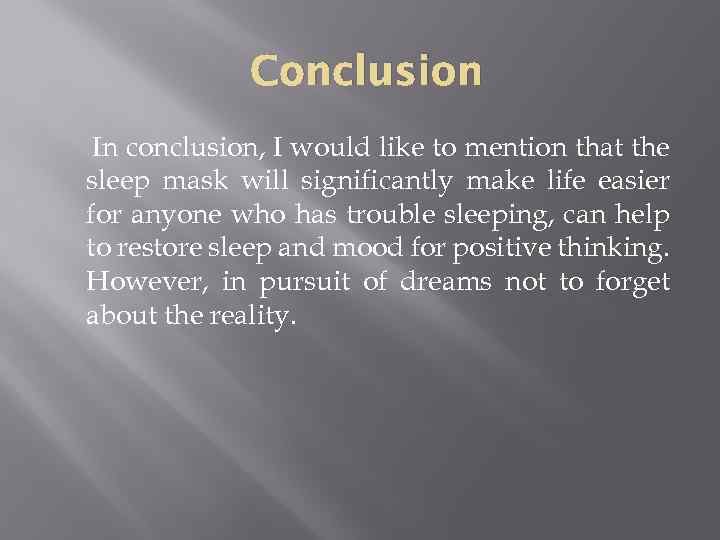 Conclusion In conclusion, I would like to mention that the sleep mask will significantly