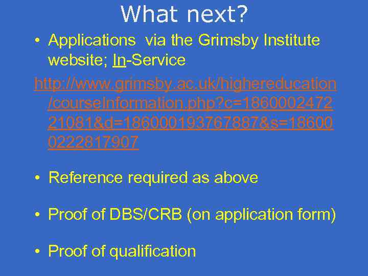 What next? • Applications via the Grimsby Institute website; In-Service http: //www. grimsby. ac.