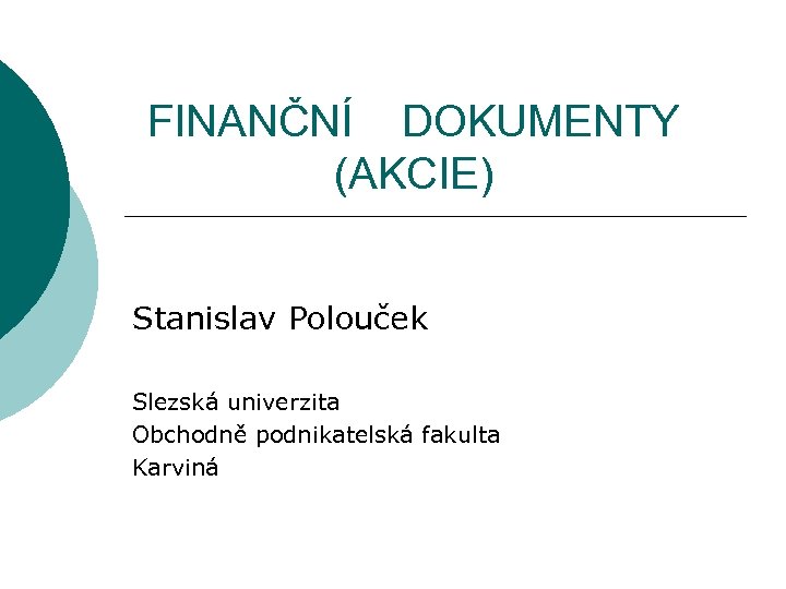 FINANČNÍ DOKUMENTY (AKCIE) Stanislav Polouček Slezská univerzita Obchodně podnikatelská fakulta Karviná 