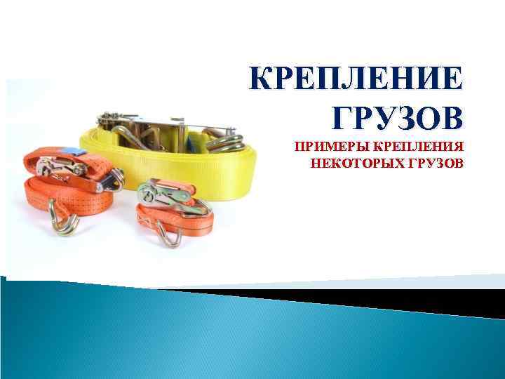 КРЕПЛЕНИЕ ГРУЗОВ ПРИМЕРЫ КРЕПЛЕНИЯ НЕКОТОРЫХ ГРУЗОВ 
