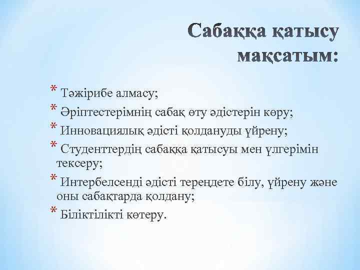 * Тәжірибе алмасу; * Әріптестерімнің сабақ өту әдістерін көру; * Инновациялық әдісті қолдануды үйрену;