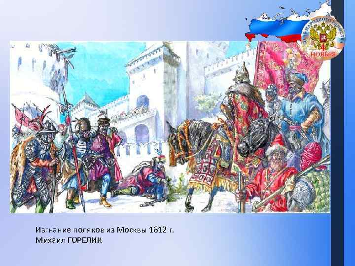 Изгнание поляков из Москвы 1612 г. Михаил ГОРЕЛИК 