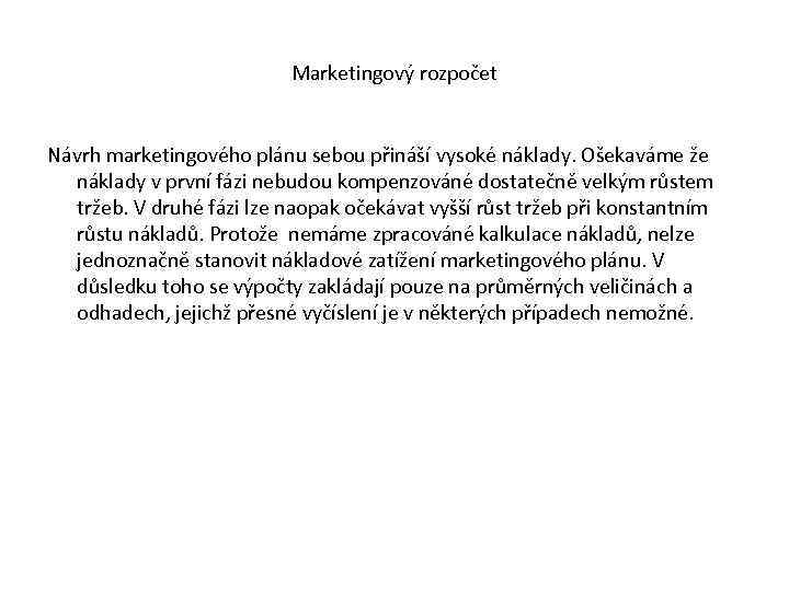 Marketingový rozpočet Návrh marketingového plánu sebou přináší vysoké náklady. Ošekaváme že náklady v první