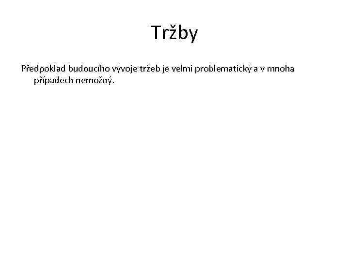Tržby Předpoklad budoucího vývoje tržeb je velmi problematický a v mnoha případech nemožný. 