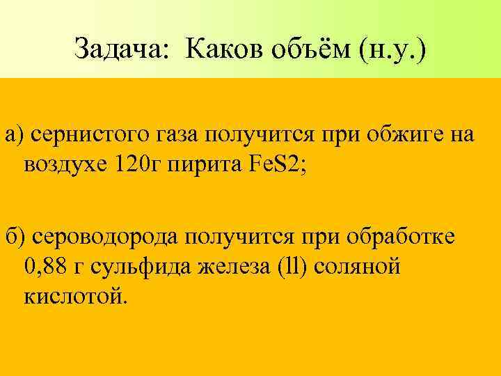 Задача: Каков объём (н. у. ) а) сернистого газа получится при обжиге на воздухе