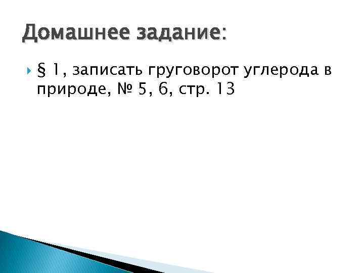 Домашнее задание: § 1, записать груговорот углерода в природе, № 5, 6, стр. 13