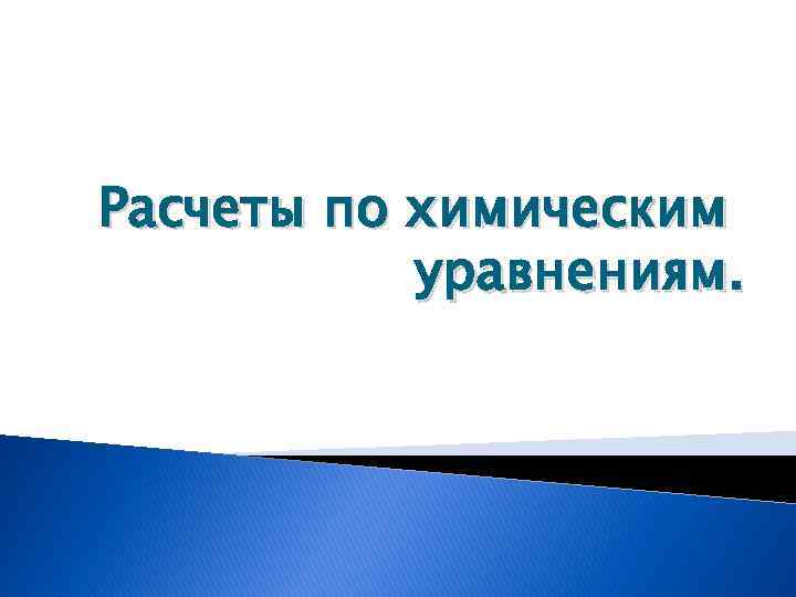 Расчеты по химическим уравнениям. 