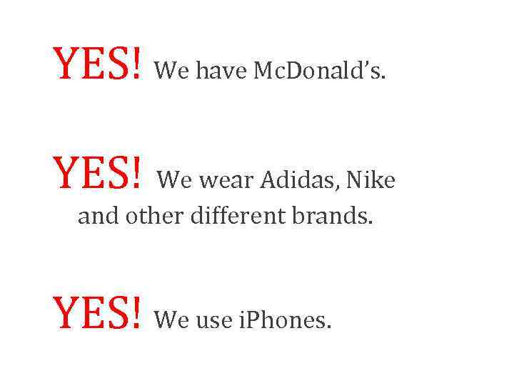 YES! We have Mc. Donald’s. YES! We wear Adidas, Nike and other different brands.