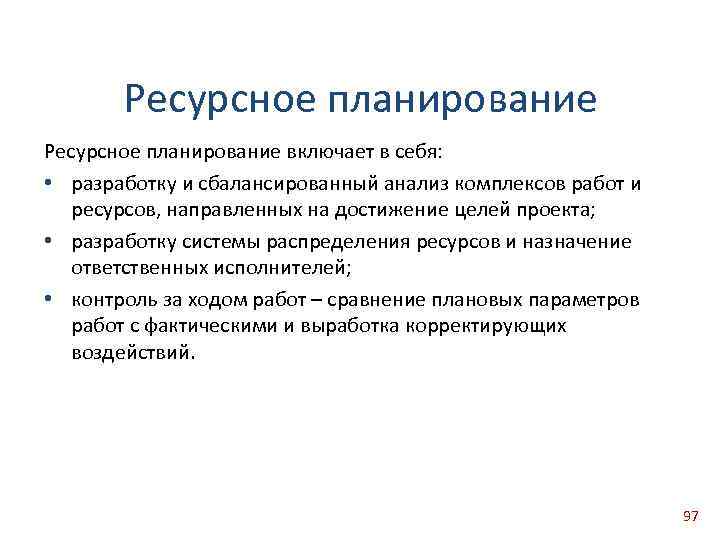 Ресурсное планирование включает в себя: • разработку и сбалансированный анализ комплексов работ и ресурсов,