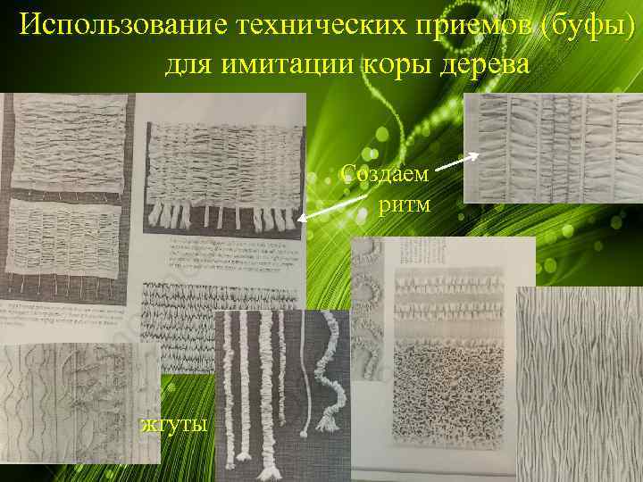 Использование технических приемов (буфы) для имитации коры дерева Создаем ритм жгуты 