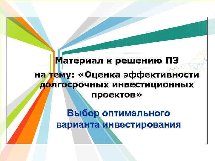 Материал к решению ПЗ на тему: «Оценка эффективности долгосрочных инвестиционных проектов» Выбор оптимального варианта