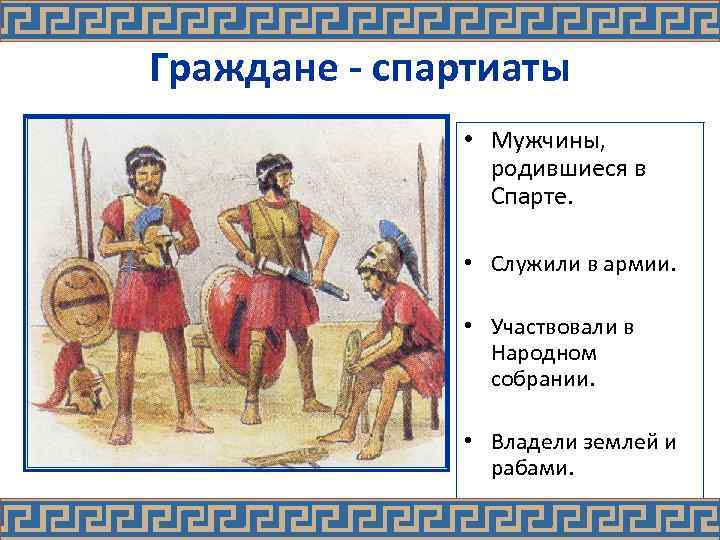 Граждане - спартиаты • Мужчины, родившиеся в Спарте. • Служили в армии. • Участвовали