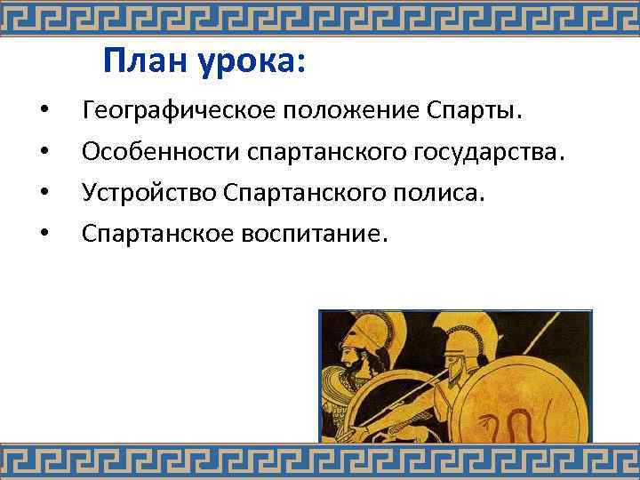 План урока: • • Географическое положение Спарты. Особенности спартанского государства. Устройство Спартанского полиса. Спартанское