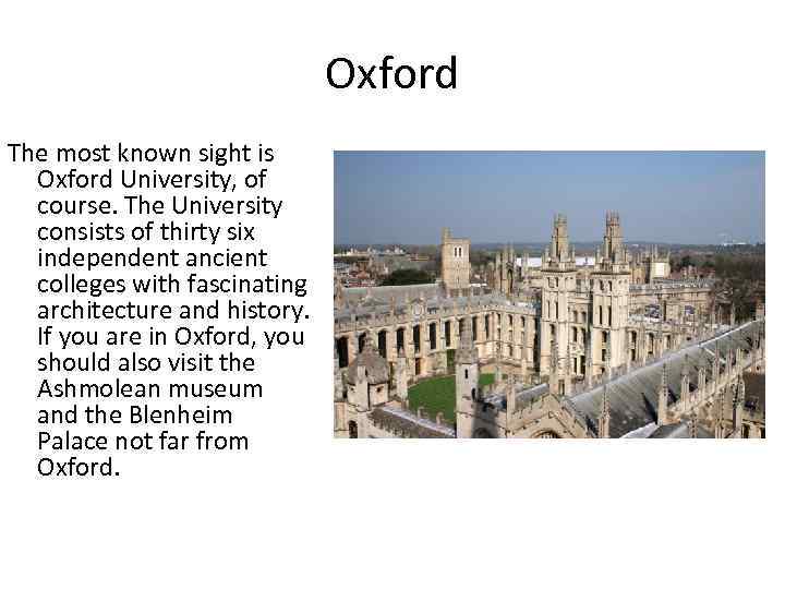 Oxford The most known sight is Oxford University, of course. The University consists of