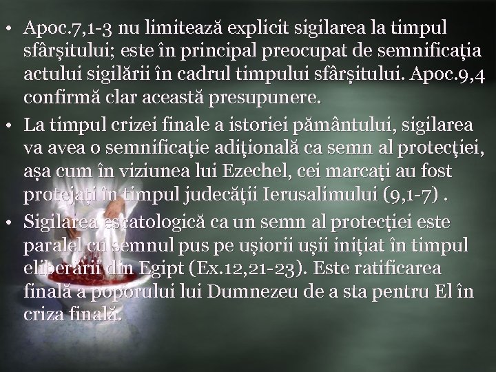  • Apoc. 7, 1 -3 nu limitează explicit sigilarea la timpul sfârșitului; este