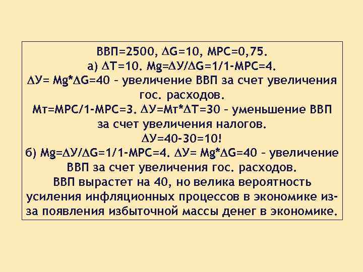 ВВП=2500, G=10, МРС=0, 75. а) Т=10. Mg= У/ G=1/1 -МРС=4. У= Mg* G=40 –