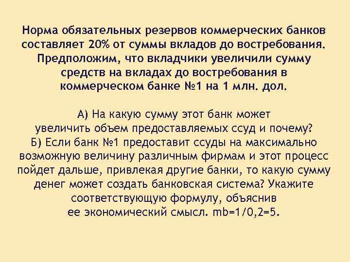 Норма обязательных резервов коммерческих банков составляет 20% от суммы вкладов до востребования. Предположим, что