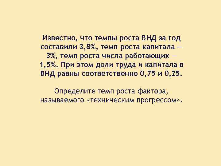 Известно, что темпы роста ВНД за год составили 3, 8%, темп роста капитала —