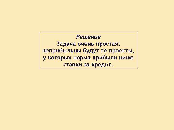 Решение Задача очень простая: неприбыльны будут те проекты, у которых норма прибыли ниже ставки