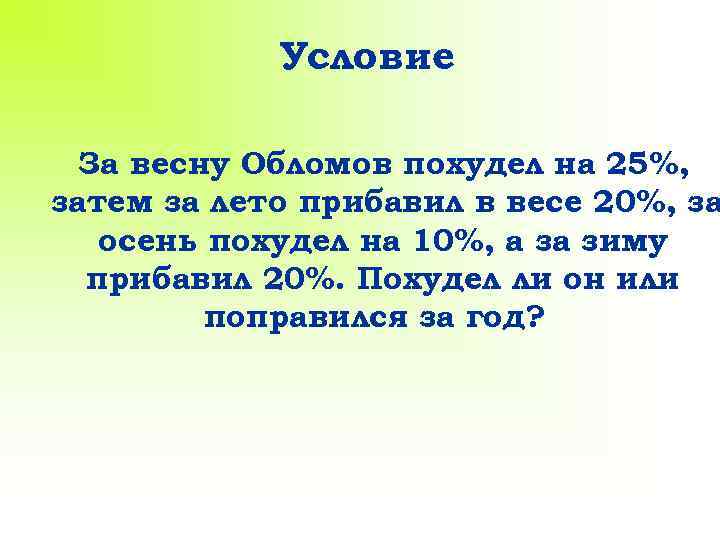 Условие За весну Обломов похудел на 25%, затем за лето прибавил в весе 20%,