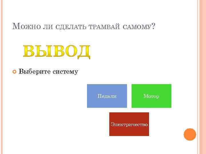 МОЖНО ЛИ СДЕЛАТЬ ТРАМВАЙ САМОМУ? Выберите систему Педали Мотор Электричество 