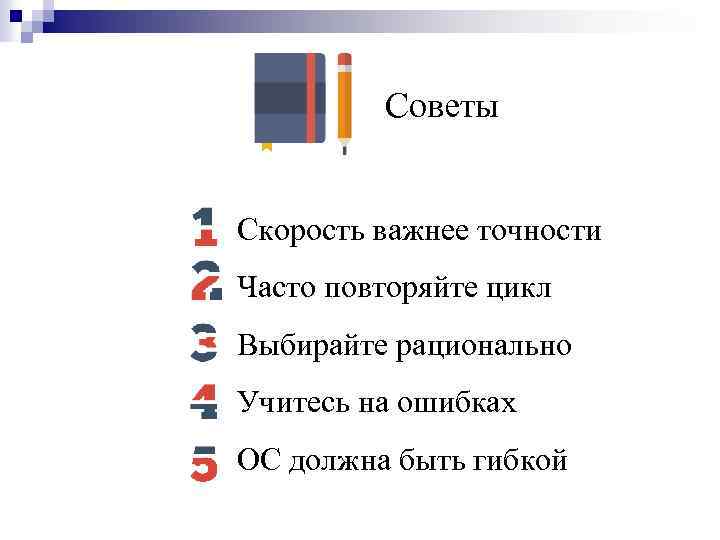 Советы Скорость важнее точности Часто повторяйте цикл Выбирайте рационально Учитесь на ошибках ОС должна