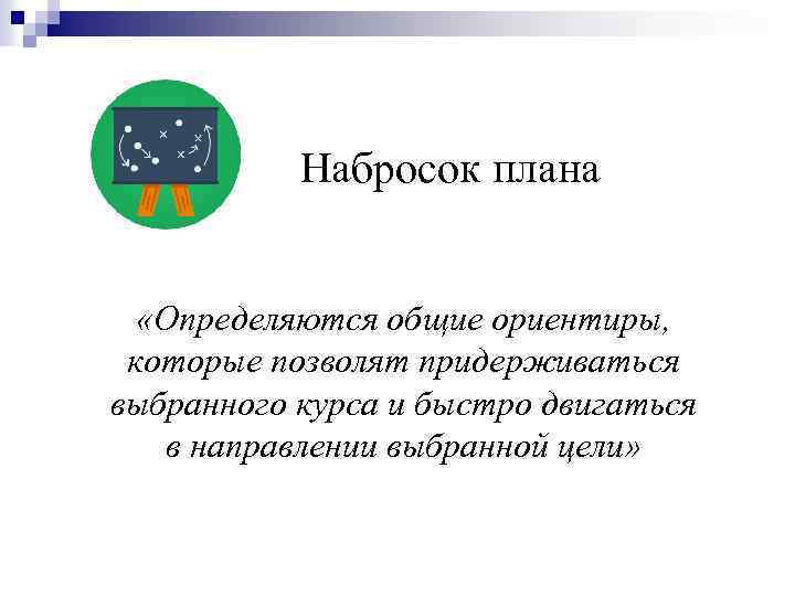 Набросок плана «Определяются общие ориентиры, которые позволят придерживаться выбранного курса и быстро двигаться в