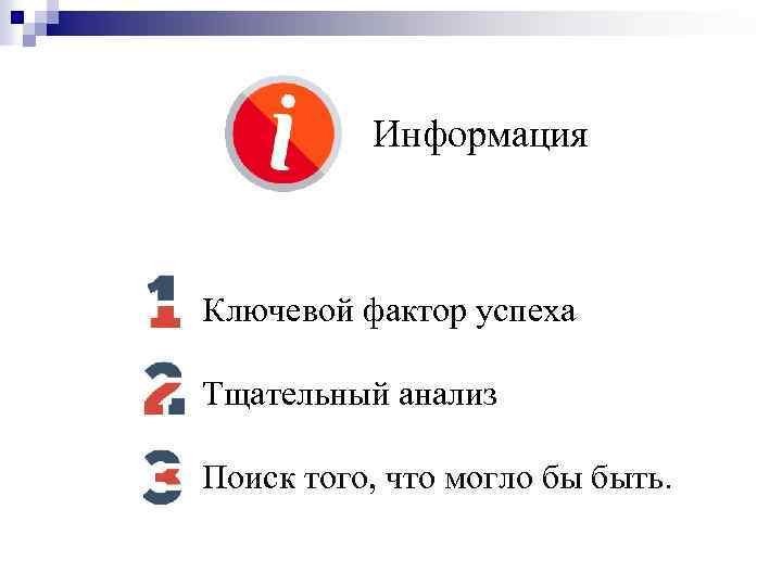 Информация Ключевой фактор успеха Тщательный анализ Поиск того, что могло бы быть. 