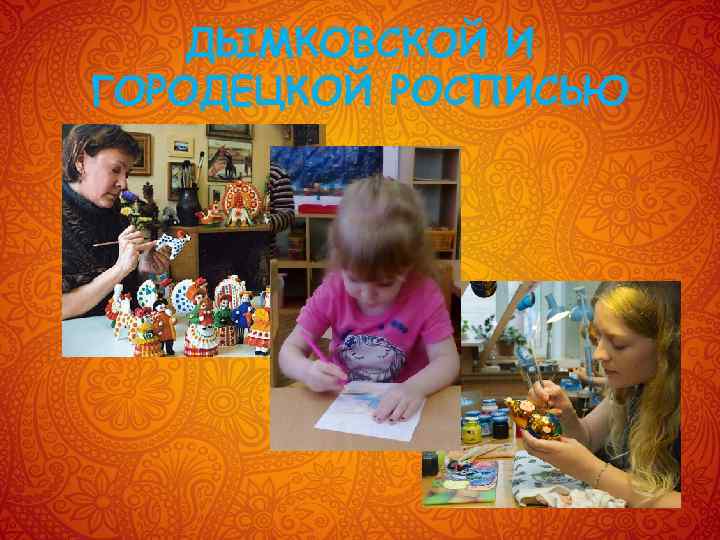 ДЫМКОВСКОЙ И ГОРОДЕЦКОЙ РОСПИСЬЮ 