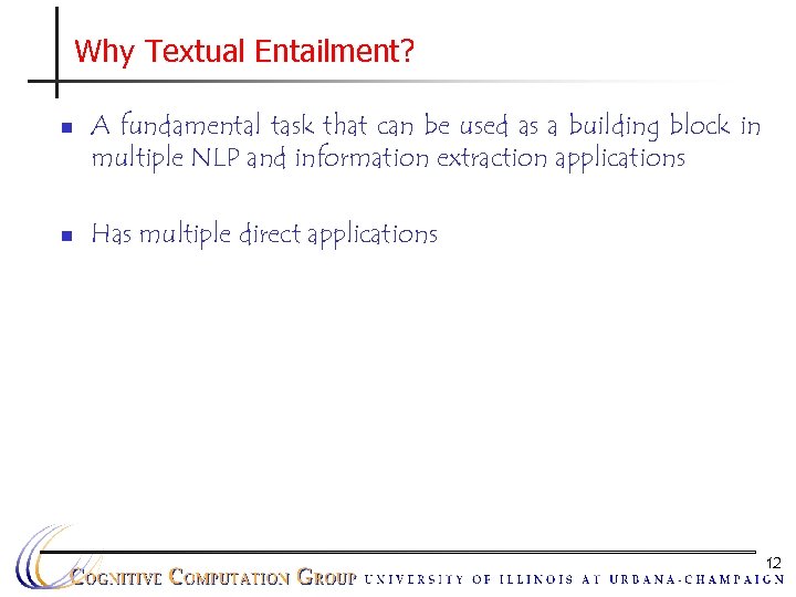 Why Textual Entailment? n n A fundamental task that can be used as a