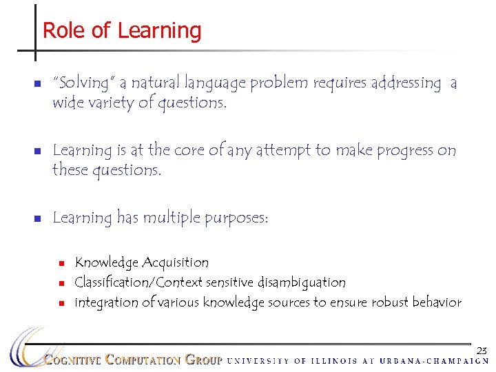 Role of Learning n n n “Solving” a natural language problem requires addressing a