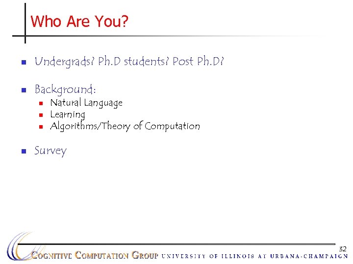 Who Are You? n Undergrads? Ph. D students? Post Ph. D? n Background: n