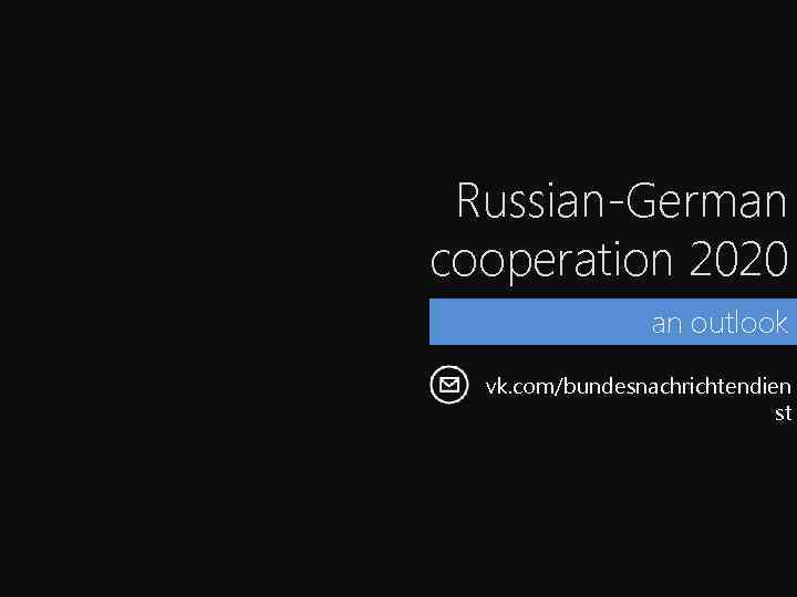 Russian-German cooperation 2020 an outlook vk. com/bundesnachrichtendien st 