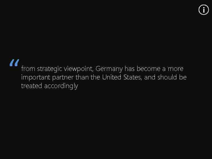 “ from strategic viewpoint, Germany has become a more important partner than the United