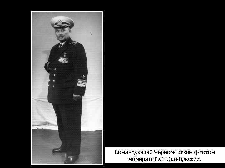 Командующий Черноморским флотом адмирал Ф. С. Октябрьский. 
