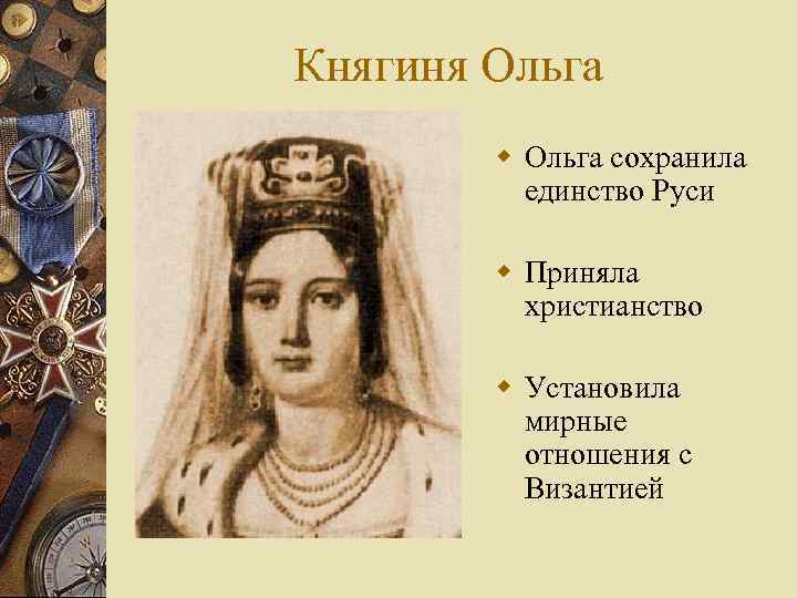 Княгиня Ольга w Ольга сохранила единство Руси w Приняла христианство w Установила мирные отношения