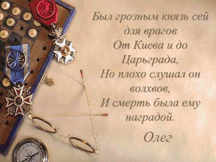 Был грозным князь сей для врагов От Киева и до Царьграда, Но плохо слушал
