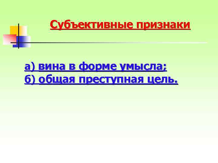 Субъективные признаки а) вина в форме умысла; б) общая преступная цель. 