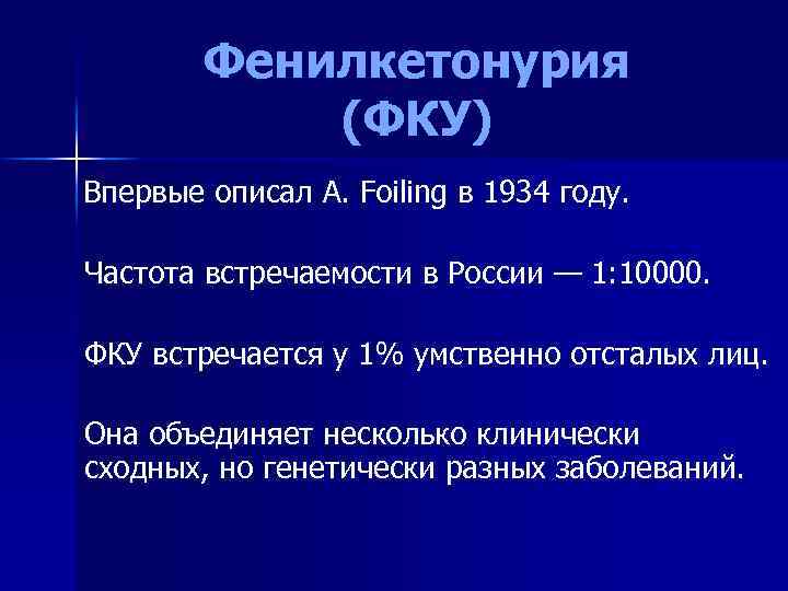 Фенилкетонурия (ФКУ) Впервые описал A. Foiling в 1934 году. Частота встречаемости в России —