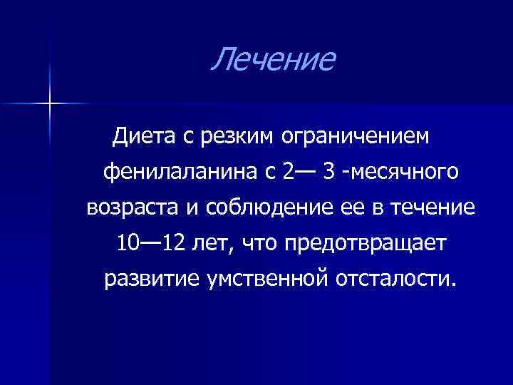 Лечение Диета с резким ограничением фенилаланина с 2— 3 -месячного возраста и соблюдение ее