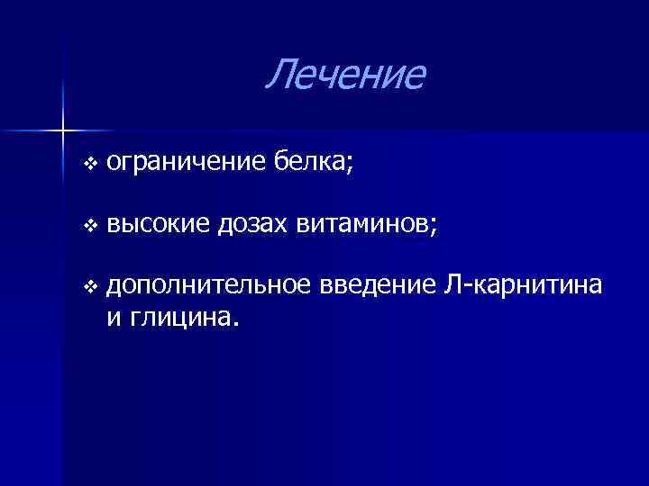 Лечение v ограничение белка; v высокие дозах витаминов; v дополнительное введение Л-карнитина и глицина.